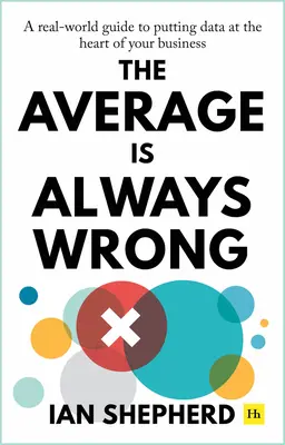 La media è sempre sbagliata: Una guida al mondo reale per mettere i dati al centro del vostro business - The Average Is Always Wrong: A Real-World Guide to Putting Data at the Heart of Your Business