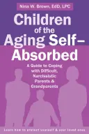 Figli di chi invecchia e si autoassolve: Una guida per affrontare genitori e nonni difficili e narcisisti - Children of the Aging Self-Absorbed: A Guide to Coping with Difficult, Narcissistic Parents and Grandparents