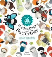 Scarabei, insetti e farfalle di Lalylala: Una storia all'uncinetto di piccole creature e grandi sogni - Lalylala's Beetles, Bugs and Butterflies: A Crochet Story of Tiny Creatures and Big Dreams