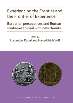 Vivere la frontiera e la frontiera dell'esperienza: Prospettive barbariche e strategie romane per affrontare le nuove minacce - Experiencing the Frontier and the Frontier of Experience: Barbarian Perspectives and Roman Strategies to Deal with New Threats
