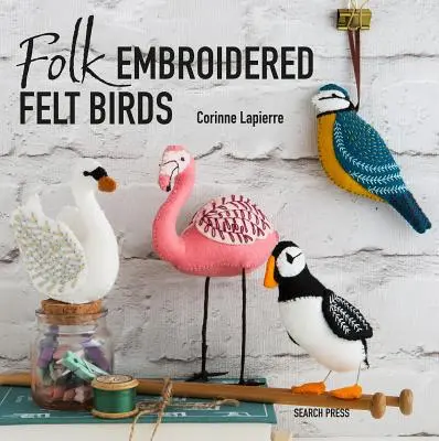 Uccelli di feltro ricamati: 20 disegni di arte popolare moderna da realizzare e abbellire - Folk Embroidered Felt Birds: 20 Modern Folk Art Designs to Make & Embellish