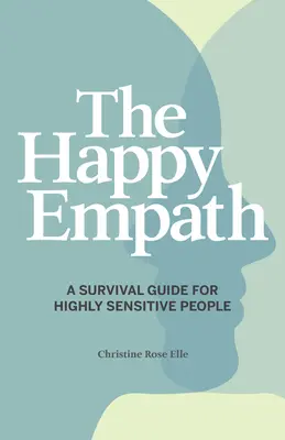 L'empatico felice: Guida alla sopravvivenza per persone altamente sensibili - The Happy Empath: A Survival Guide for Highly Sensitive People