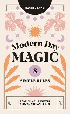 Magia moderna: 8 semplici regole per realizzare il vostro potere e dare forma alla vostra vita - Modern Day Magic: 8 Simple Rules to Realize Your Power and Shape Your Life