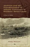 L'abolizione e la trasformazione del commercio atlantico nella Sierra Leone meridionale, dal 1790 al 1860 - Abolition And The Transformation Of Atlantic Commerce In Southern Sierra Leone, 1790s To 1860s