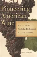 Il vino americano pionieristico: Scritti di Nicholas Herbemont, maestro viticoltore - Pioneering American Wine: Writings of Nicholas Herbemont, Master Viticulturist