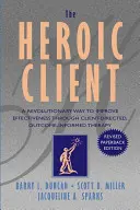 Il cliente eroico: Un modo rivoluzionario per migliorare l'efficacia attraverso una terapia orientata al cliente e informata sui suoi risultati - The Heroic Client: A Revolutionary Way to Improve Effectiveness Through Client-Directed, Outcome-Informed Therapy