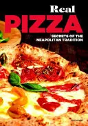 La vera pizza - I segreti della tradizione napoletana - Real Pizza - Secrets of the Neapolitan Tradition