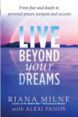 Vivere oltre i propri sogni: Dalla paura e dal dubbio al potere personale, allo scopo e al successo - Live Beyond Your Dreams: From Fear and Doubt to Personal Power, Purpose and Success