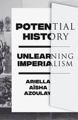 Storia potenziale: Disimparare l'imperialismo - Potential History: Unlearning Imperialism