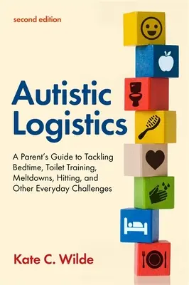 Logistica autistica, seconda edizione: Una guida per i genitori per affrontare l'ora di andare a letto, l'addestramento alla toilette, le crisi, i colpi e altre sfide quotidiane - Autistic Logistics, Second Edition: A Parent's Guide to Tackling Bedtime, Toilet Training, Meltdowns, Hitting, and Other Everyday Challenges