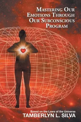 Padroneggiare le emozioni attraverso il programma del subconscio: Basato sulle leggi dell'universo - Mastering Our Emotions Through Our Subconscious Program: Based on the Laws of the Universe
