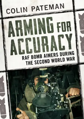 Armare per la precisione: I miratori di bombe della RAF durante la Seconda Guerra Mondiale - Arming for Accuracy: RAF Bomb Aimers During the Second World War