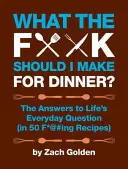 Cosa dovrei preparare per cena? Le risposte alle domande quotidiane della vita (in 50 ricette del cavolo) - What the F*@# Should I Make for Dinner?: The Answers to Life's Everyday Question (in 50 F*@#ing Recipes)