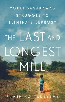 L'ultimo e più lungo miglio: La lotta di Yohei Sasakawa per eliminare la lebbra - The Last and Longest Mile: Yohei Sasakawa's Struggle to Eliminate Leprosy