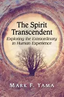 Spirito trascendente: Esplorare lo straordinario nell'esperienza umana - Spirit Transcendent: Exploring the Extraordinary in Human Experience
