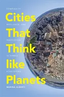 Città che pensano come pianeti: Complessità, resilienza e innovazione in ecosistemi ibridi - Cities That Think Like Planets: Complexity, Resilience, and Innovation in Hybrid Ecosystems