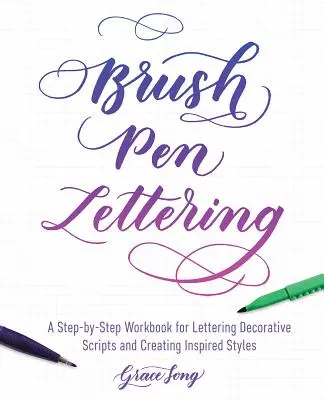 Letteratura a pennello: Un libro di lavoro passo-passo per imparare i caratteri decorativi e creare stili ispirati - Brush Pen Lettering: A Step-By-Step Workbook for Learning Decorative Scripts and Creating Inspired Styles
