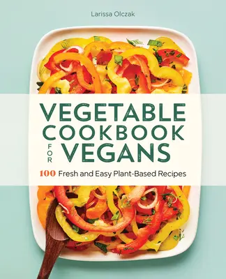 Ricettario di verdure per vegani: 100 ricette fresche e facili a base vegetale - Vegetable Cookbook for Vegans: 100 Fresh and Easy Plant-Based Recipes