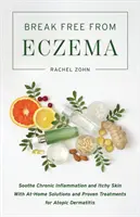 Liberarsi dall'eczema: Lenire l'infiammazione cronica e il prurito della pelle con soluzioni casalinghe e trattamenti comprovati per la dermatite atopica - Break Free from Eczema: Soothe Chronic Inflammation and Itchy Skin with At-Home Solutions and Proven Treatments for Atopic Dermatitis