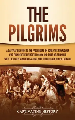 I pellegrini: una guida accattivante ai passeggeri del Mayflower che fondarono la colonia di Plymouth e al loro rapporto con il mondo. - The Pilgrims: A Captivating Guide to the Passengers on Board the Mayflower Who Founded the Plymouth Colony and Their Relationship wi