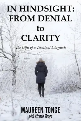 Col senno di poi: dalla negazione alla chiarezza: I doni di una diagnosi terminale - In Hindsight: from Denial to Clarity: The Gifts of a Terminal Diagnosis