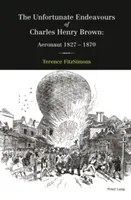 Le sfortunate imprese di Charles Henry Brown; aeronauta 1827-1870 - The Unfortunate Endeavours of Charles Henry Brown; Aeronaut 1827-1870
