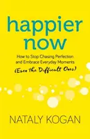 Più felice adesso: Come smettere di inseguire la perfezione e abbracciare i momenti quotidiani (anche quelli difficili) - Happier Now: How to Stop Chasing Perfection and Embrace Everyday Moments (Even the Difficult Ones)