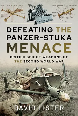 Sconfiggere la minaccia Panzer-Stuka: le armi britanniche a spillo della seconda guerra mondiale - Defeating the Panzer-Stuka Menace: British Spigot Weapons of the Second World War