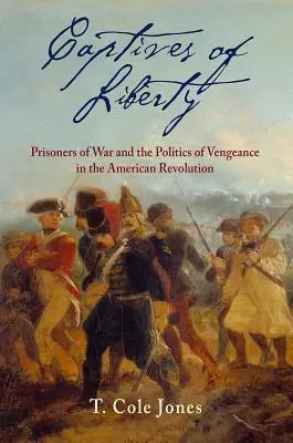 Prigionieri della libertà: Prigionieri di guerra e politica della vendetta nella Rivoluzione americana - Captives of Liberty: Prisoners of War and the Politics of Vengeance in the American Revolution