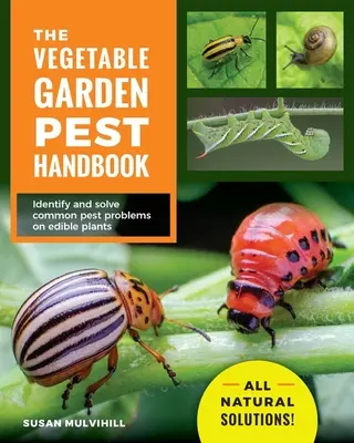 Il manuale dei parassiti dell'orto: Identificare e risolvere i problemi comuni dei parassiti delle piante commestibili - Soluzioni naturali! - The Vegetable Garden Pest Handbook: Identify and Solve Common Pest Problems on Edible Plants - All Natural Solutions!