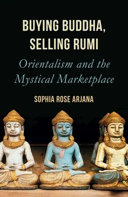 Comprare Buddha, vendere Rumi: Orientalismo e mercato mistico - Buying Buddha, Selling Rumi: Orientalism and the Mystical Marketplace