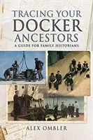 Rintracciare gli antenati di Docker: Una guida per gli storici della famiglia - Tracing Your Docker Ancestors: A Guide for Family Historians