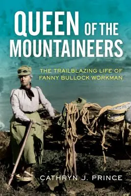 La regina dei montanari: La vita da pioniera di Fanny Bullock Workman - Queen of the Mountaineers: The Trailblazing Life of Fanny Bullock Workman