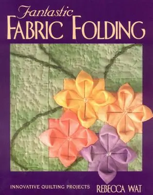Piegare la stoffa in modo fantastico: Progetti innovativi di quilting - Edizione Print on Demand - Fantastic Fabric Folding: Innovative Quilting Projects - Print on Demand Edition