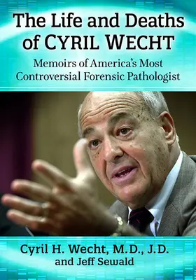 Vita e morte di Cyril Wecht: Memorie del patologo forense più controverso d'America - The Life and Deaths of Cyril Wecht: Memoirs of America's Most Controversial Forensic Pathologist