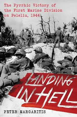 Sbarcare all'inferno: La vittoria di Pirro della Prima Divisione Marine a Peleliu, 1944 - Landing in Hell: The Pyrrhic Victory of the First Marine Division on Peleliu, 1944