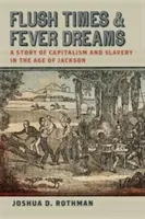 Tempi di crisi e sogni di febbre: Una storia di capitalismo e schiavitù nell'era di Jackson - Flush Times and Fever Dreams: A Story of Capitalism and Slavery in the Age of Jackson