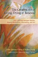 L'arte creativa di vivere, morire e rinnovarsi: Il tuo viaggio attraverso le storie, la meditazione Qigong, il diario e l'arte - The Creative Art of Living, Dying & Renewal: Your Journey Through Stories, Qigong Meditation, Journaling, and Art