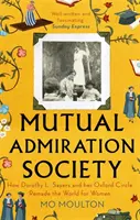 Mutual Admiration Society - Come Dorothy L. Sayers e il suo circolo di Oxford hanno cambiato il mondo delle donne - Mutual Admiration Society - How Dorothy L. Sayers and Her Oxford Circle Remade the World For Women