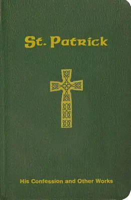 San Patrizio: la sua confessione e altre opere - St. Patrick: His Confession and Other Works