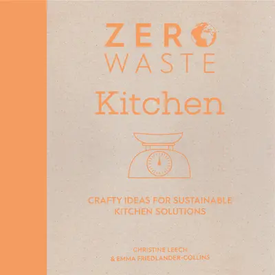 Rifiuti zero: Cucina: Idee artigianali per soluzioni sostenibili in cucina - Zero Waste: Kitchen: Crafty Ideas for Sustainable Kitchen Solutions