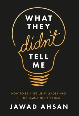 Quello che non mi hanno detto: come essere un leader resiliente e costruire squadre di cui fidarsi - What They Didn't Tell Me: How to Be a Resilient Leader and Build Teams You Can Trust