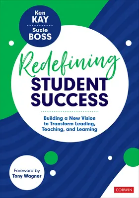 Ridefinire il successo degli studenti: Costruire una nuova visione per trasformare la guida, l'insegnamento e l'apprendimento - Redefining Student Success: Building a New Vision to Transform Leading, Teaching, and Learning
