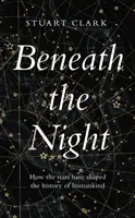 Sotto la notte - Come le stelle hanno plasmato la storia dell'umanità - Beneath the Night - How the stars have shaped the history of humankind