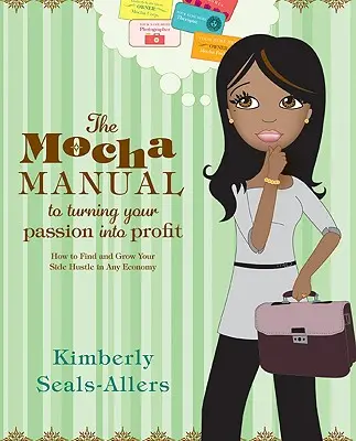 Il manuale Mocha per trasformare la tua passione in profitto: come trovare e far crescere la tua attività secondaria in qualsiasi economia - The Mocha Manual to Turning Your Passion Into Profit: How to Find and Grow Your Side Hustle in Any Economy