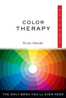 Terapia del colore semplice e lineare: L'unico libro di cui avrete bisogno - Color Therapy Plain & Simple: The Only Book You'll Ever Need