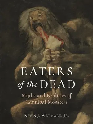Mangiatori di morti: Miti e realtà dei mostri cannibali - Eaters of the Dead: Myths and Realities of Cannibal Monsters