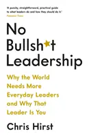 Leadership senza stronzate - Perché il mondo ha bisogno di più leader di tutti i giorni e perché quel leader sei tu - No Bullsh*t Leadership - Why the World Needs More Everyday Leaders and Why That Leader Is You