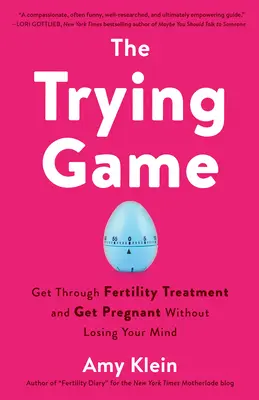 Il gioco dei tentativi: Superare il trattamento di fertilità e rimanere incinta senza perdere la ragione - The Trying Game: Get Through Fertility Treatment and Get Pregnant Without Losing Your Mind