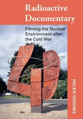 Documentario radioattivo: Filmare l'ambiente nucleare dopo la guerra fredda - Radioactive Documentary: Filming the Nuclear Environment After the Cold War